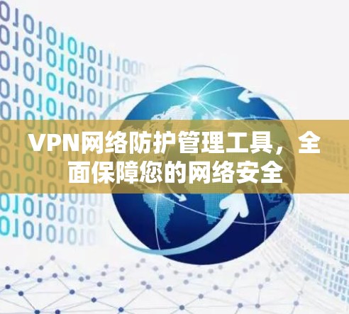 VPN网络防护管理工具,全面保障您的网络安全