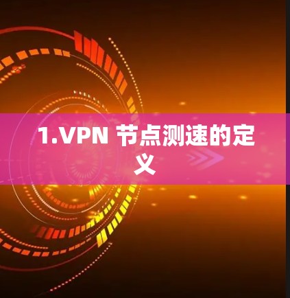 1.VPN 节点测速的定义