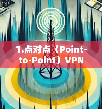 1.点对点(Point-to-Point)VPN