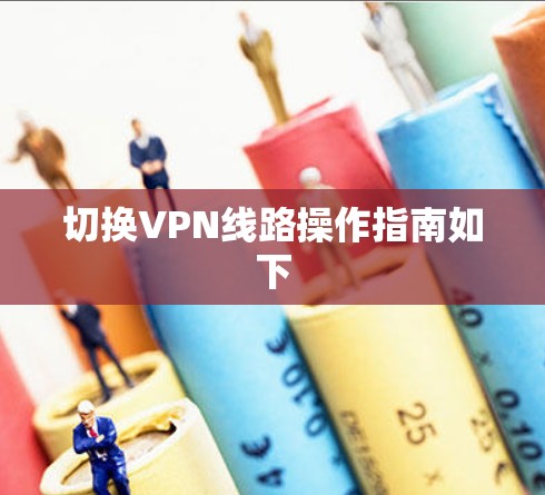 切换VPN线路操作指南如下
