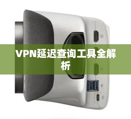 VPN延迟查询工具全解析