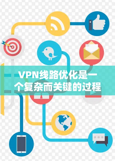 VPN线路优化是一个复杂而关键的过程,因为它涉及到多个因素,包括设备、网络和设置。以下是一些优化VPN线路的技巧和步骤,帮助你找到更高效、更稳定的连接 VPN线路优化是一个复杂而关键的过程,因为它涉及到多个因素,包括设备、网络和设置。以下是一些优化VPN线路的技巧和步骤,帮助你找到更高效、更稳定的连接