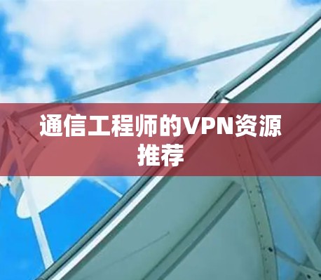 通信工程师的VPN资源推荐