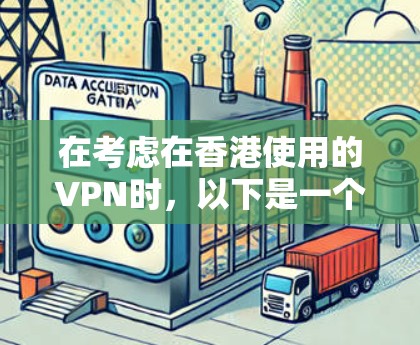 在考虑在香港使用的VPN时,以下是一个结构化的推荐指南,涵盖平台、需求、网络环境、安全性等关键因素