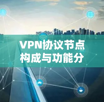 VPN协议节点构成与功能分析