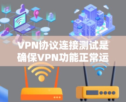 VPN协议连接测试是确保VPN功能正常运行的重要步骤。以下是一些常见的测试方法和步骤,适用于使用互联网和VPN服务