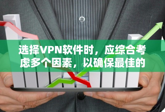 选择VPN软件时，应综合考虑多个因素，以确保最佳的用户体验和安全性能。以下是一些关键点，帮助你做出明智的选择