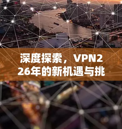 深度探索，VPN226年的新机遇与挑战