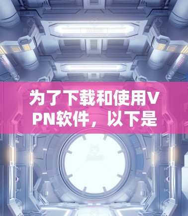为了下载和使用VPN软件,以下是一步步的指南