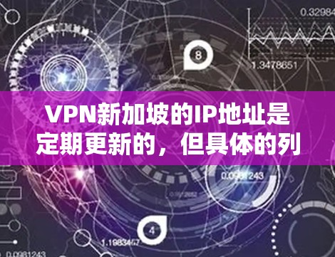 VPN新加坡的IP地址是定期更新的,但具体的列表会根据服务提供商和运营策略不同而有所变化。以下是一些常见的新加坡VPN服务提供商及其可能使用的IP地址示例
