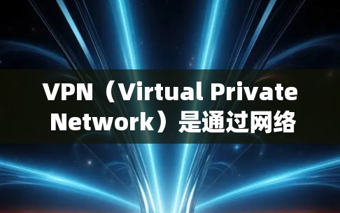 VPN（Virtual Private Network）是通过网络技术来实现虚拟网络服务的系统。新用户想要下载VPN服务，可以尝试以下步骤