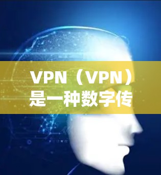 VPN（VPN）是一种数字传输技术，用于保护用户数据的安全。新用户体验版的VPN可能意味着在功能、界面、性能和安全性等方面进行了优化，以提高用户的使用体验。以下是一些可能的新用户体验VPN版的特点