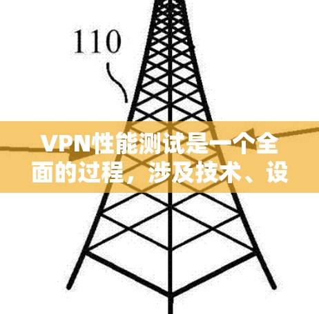 VPN性能测试是一个全面的过程，涉及技术、设备和安全多方面的考虑。以下是一些关键步骤和注意事项
