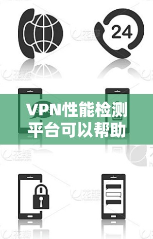 VPN性能检测平台可以帮助用户评估和优化VPN服务的性能，确保在设备间高效、稳定的连接。以下是一个详细的步骤指南，帮助用户使用性能检测平台