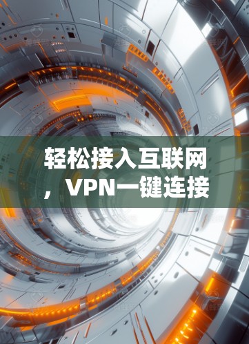 轻松接入互联网,VPN一键连接服务的全解析