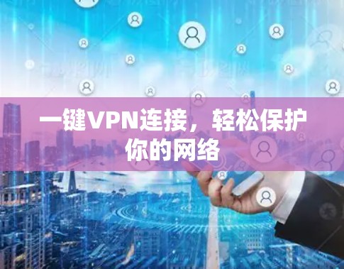 一键VPN连接,轻松保护你的网络 一键VPN连接,轻松保护你的网络