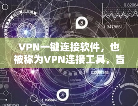 VPN一键连接软件,也被称为VPN连接工具,旨在帮助用户快速建立和管理VPN。以下是几种常见的VPN软件,供您参考