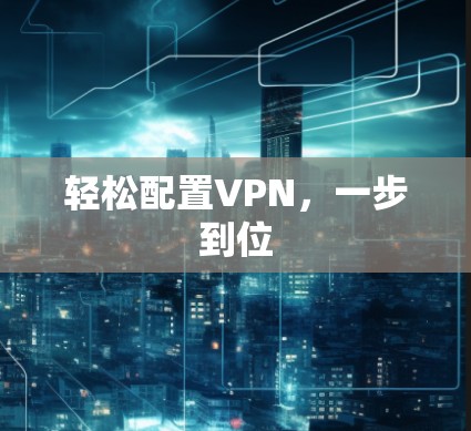轻松配置VPN,一步到位