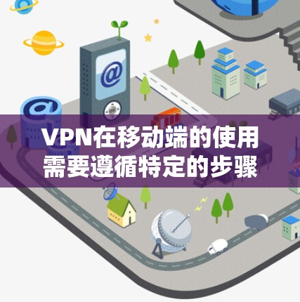 VPN在移动端的使用需要遵循特定的步骤和设置,以确保数据的安全和隐私。以下是一些关键步骤和建议 VPN在移动端的使用需要遵循特定的步骤和设置,以确保数据的安全和隐私。以下是一些关键步骤和建议