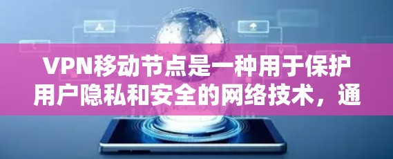 VPN移动节点是一种用于保护用户隐私和安全的网络技术，通常用于在移动设备上建立和管理VPN连接。以下是关于VPN移动节点的详细介绍