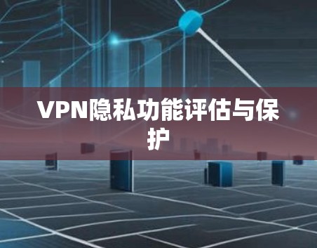 VPN隐私功能评估与保护 VPN隐私功能评估与保护