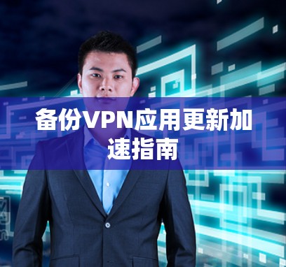 备份VPN应用更新加速指南