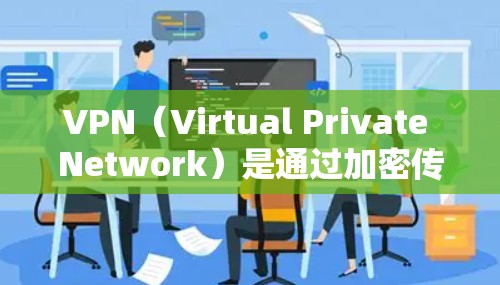 VPN（Virtual Private Network）是通过加密传输实现网络连接的工具，广泛应用于远程访问、加密通信和远程控制等场景。以下是关于VPN应用网络服务的详细分析