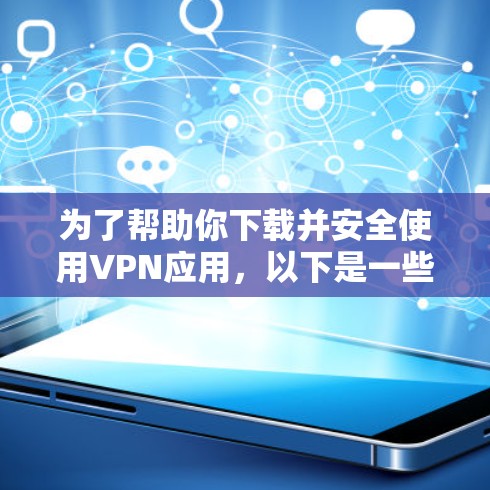 为了帮助你下载并安全使用VPN应用,以下是一些步骤性的建议