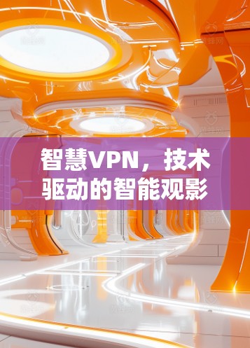 智慧VPN，技术驱动的智能观影体验