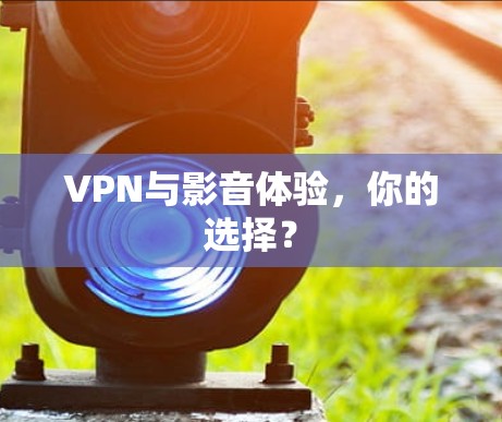 VPN与影音体验，你的选择？