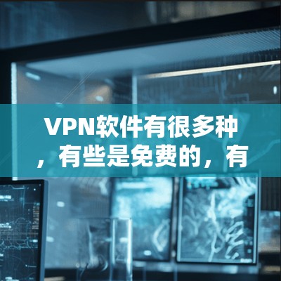 VPN软件有很多种,有些是免费的,有些是付费的。以下是几个常见的VPN软件推荐