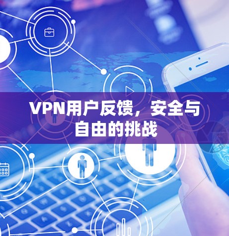VPN用户反馈，安全与自由的挑战