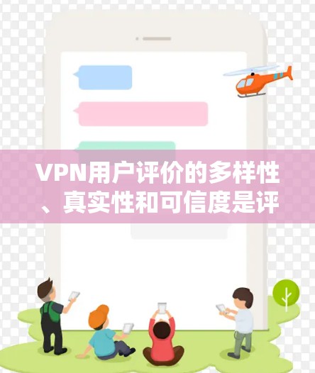 VPN用户评价的多样性、真实性和可信度是评估其质量的重要指标。以下是一些综合考虑的 VPN 用户评价资源库，供您参考