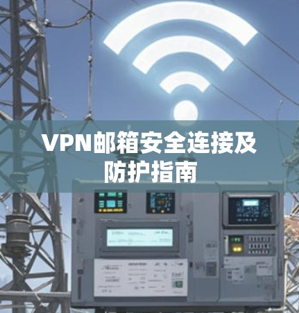 VPN邮箱安全连接及防护指南