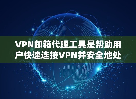 VPN邮箱代理工具是帮助用户快速连接VPN并安全地处理邮箱的工具。以下是一些推荐的VPN邮箱代理工具,它们各有特点,适合不同的需求 VPN邮箱代理工具是帮助用户快速连接VPN并安全地处理邮箱的工具。以下是一些推荐的VPN邮箱代理工具,它们各有特点,适合不同的需求