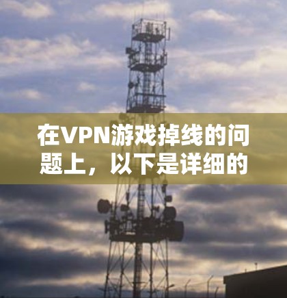 在VPN游戏掉线的问题上,以下是详细的解决步骤