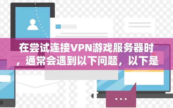 在尝试连接VPN游戏服务器时，通常会遇到以下问题，以下是解决这些问题的系统化步骤