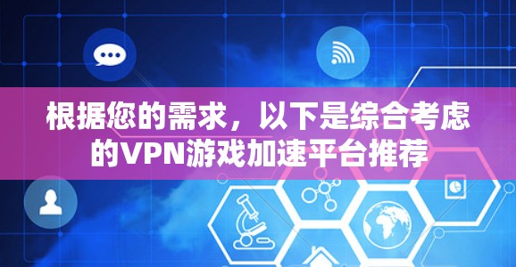 根据您的需求,以下是综合考虑的VPN游戏加速平台推荐