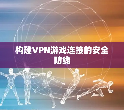构建VPN游戏连接的安全防线