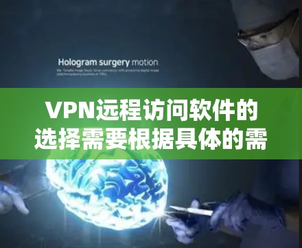 VPN远程访问软件的选择需要根据具体的需求来决定。以下是一些推荐的VPN软件及推荐理由