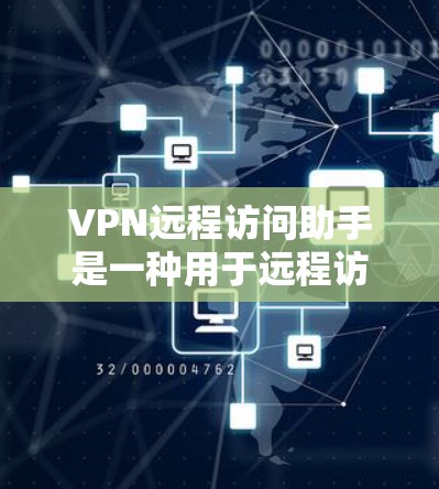 VPN远程访问助手是一种用于远程访问合法VPN账户的工具。以下是一些常见的VPN远程访问助手及其功能
