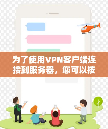为了使用VPN客户端连接到服务器,您可以按照以下步骤进行操作