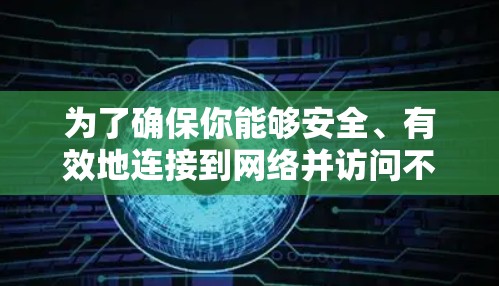 为了确保你能够安全、有效地连接到网络并访问不同的服务,以下是一个详细且有条理的VPN使用指南
