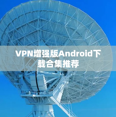 VPN增强版Android下载合集推荐