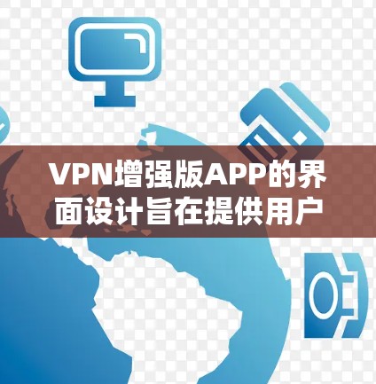 VPN增强版APP的界面设计旨在提供用户友好的网络连接体验。以下是一个详细的设计，涵盖用户登录、设置、主界面、用户中心、连接提示、提醒、帮助和退出等关键部分