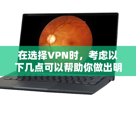 在选择VPN时,考虑以下几点可以帮助你做出明智的决定