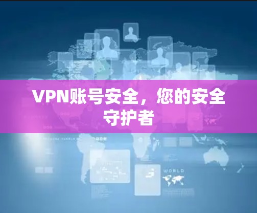 VPN账号安全，您的安全守护者