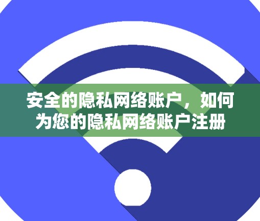 安全的隐私网络账户,如何为您的隐私网络账户注册 安全的隐私网络账户,如何为您的隐私网络账户注册