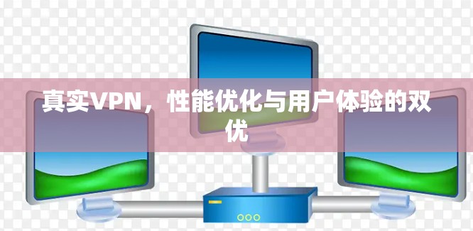 真实VPN，性能优化与用户体验的双优