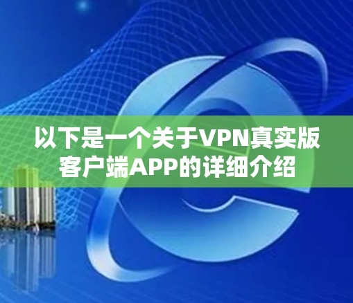 以下是一个关于VPN真实版客户端APP的详细介绍